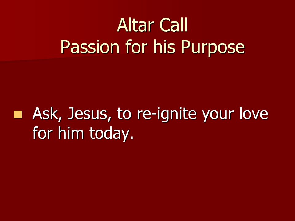 Altar Call Passion for his Purpose