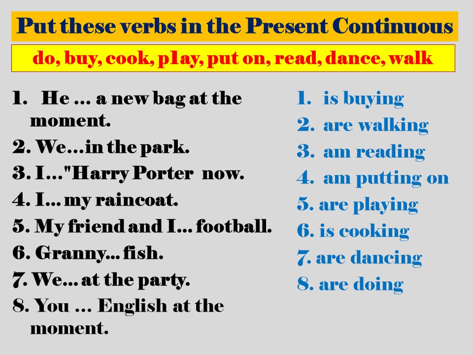 Put these verbs in the Present Continuous