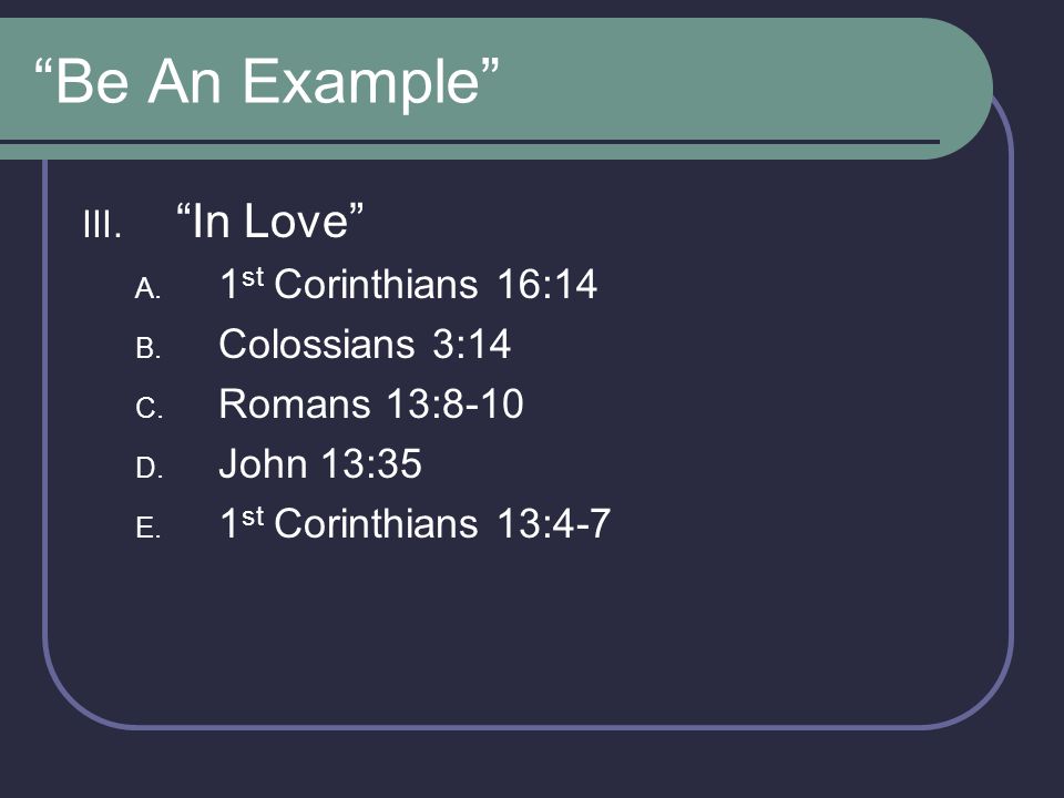 Be An Example In Love 1st Corinthians 16:14 Colossians 3:14