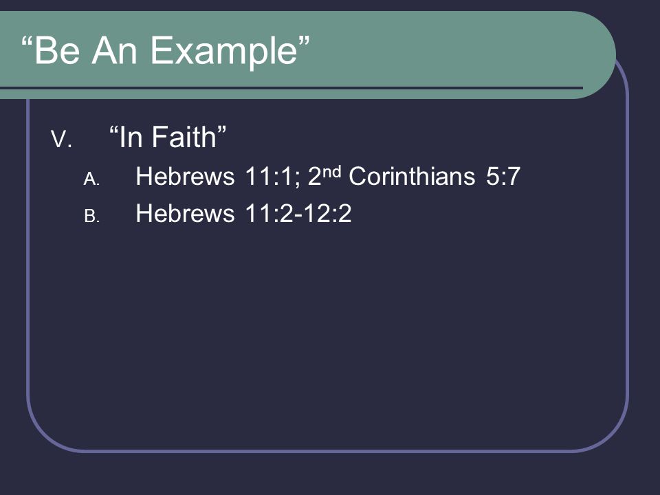 Be An Example In Faith Hebrews 11:1; 2nd Corinthians 5:7