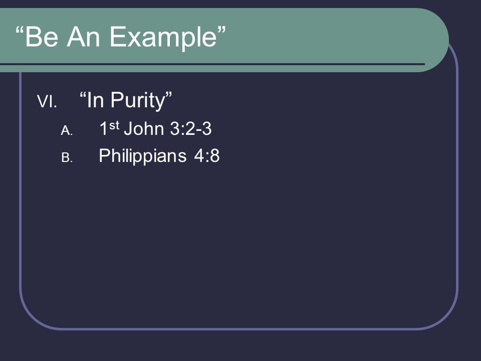 Be An Example In Purity 1st John 3:2-3 Philippians 4:8