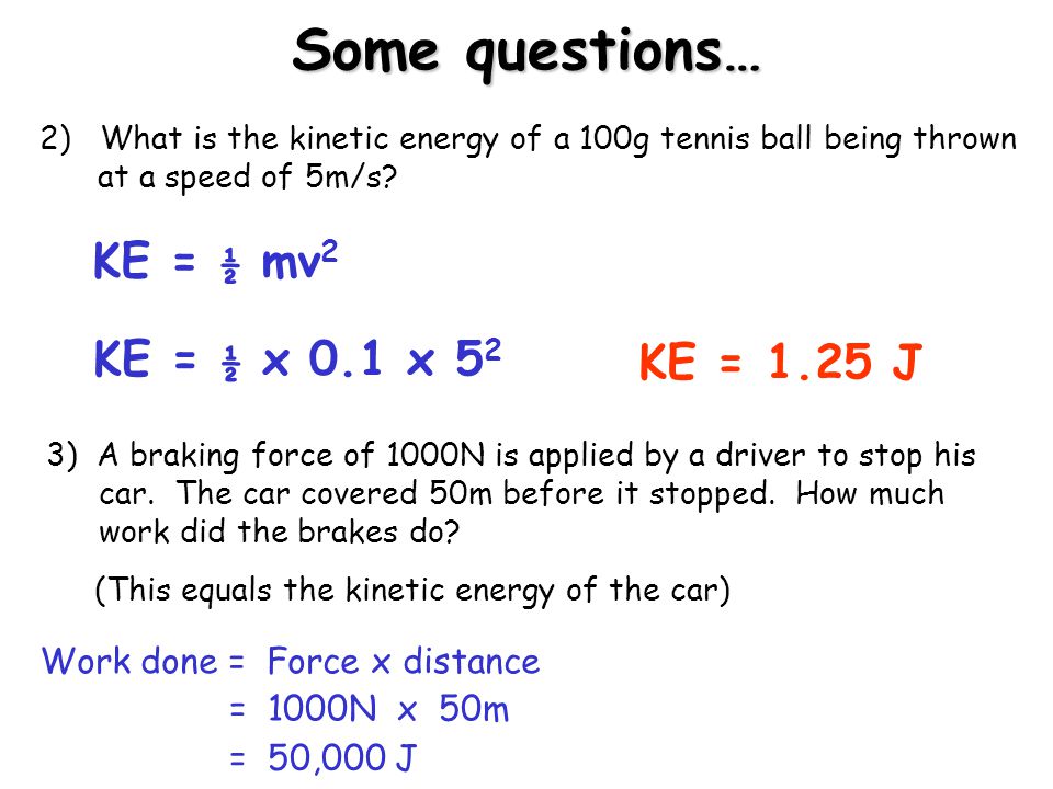 Some questions… KE = ½ mv2 KE = ½ x 0.1 x 52 KE = 1.25 J