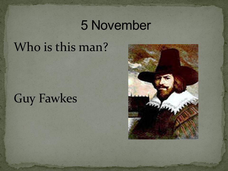 5 November Who is this man Guy Fawkes