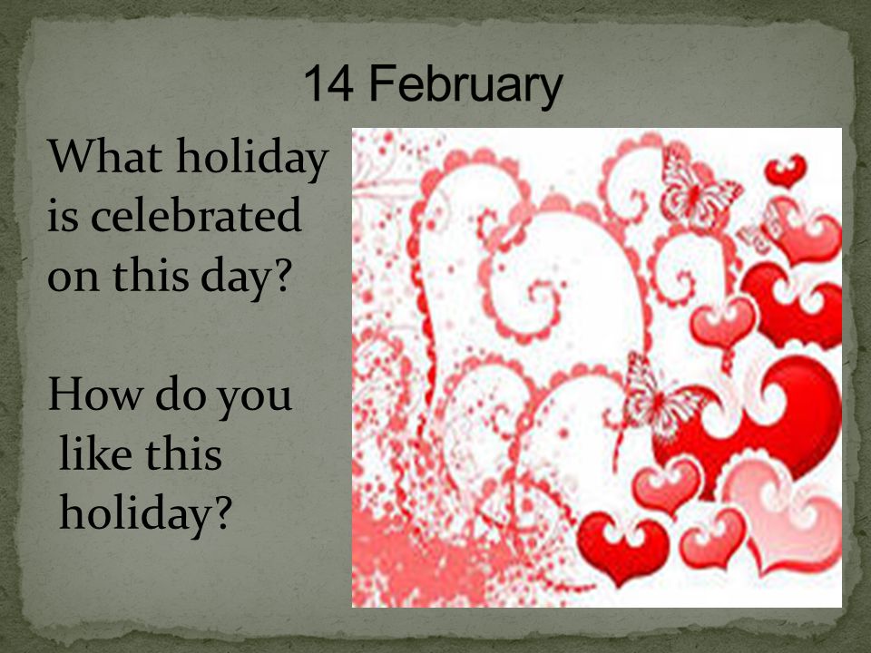 14 February What holiday is celebrated on this day How do you like this holiday