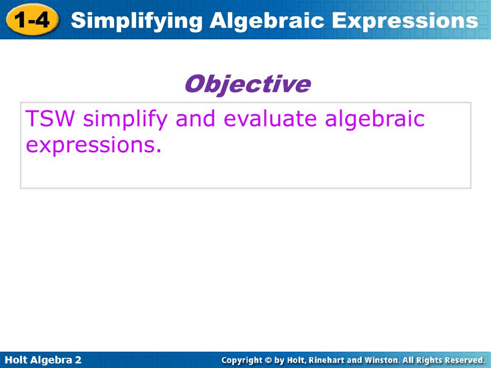Objective TSW simplify and evaluate algebraic expressions.
