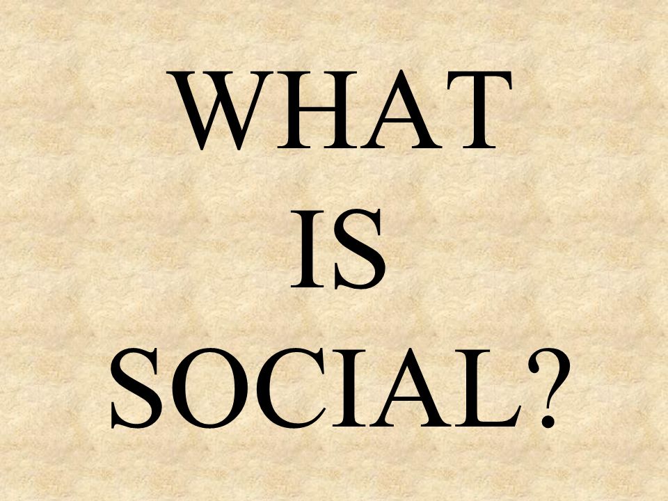 WHAT IS SOCIAL