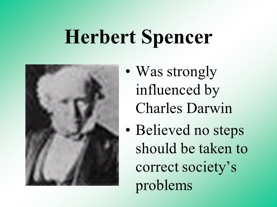 Herbert Spencer Was strongly influenced by Charles Darwin