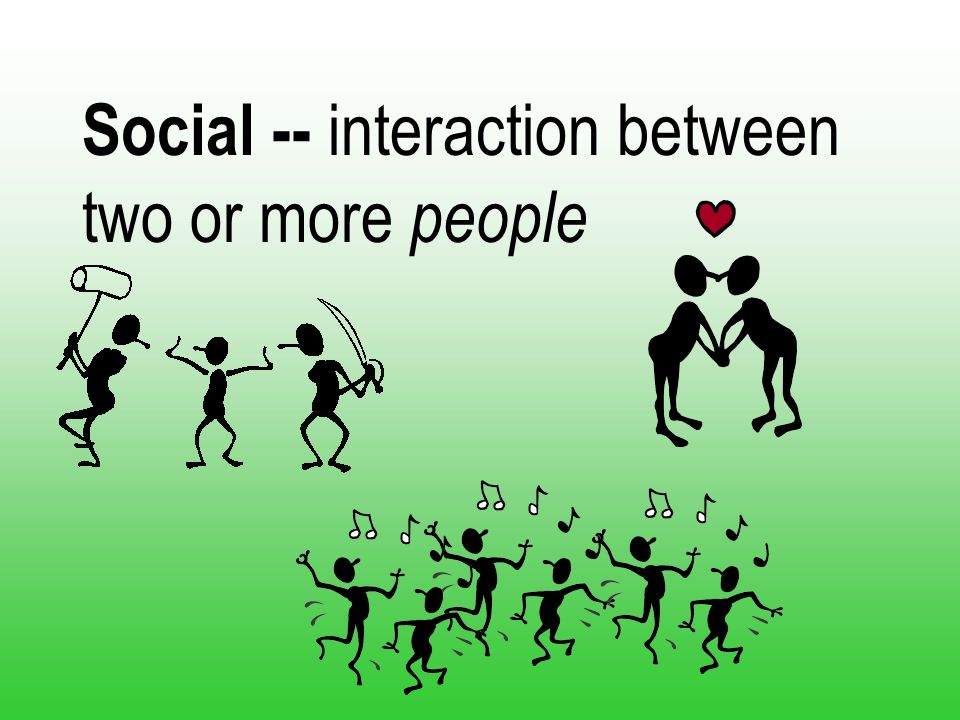 Social -- interaction between two or more people