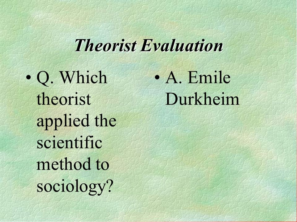 Q. Which theorist applied the scientific method to sociology