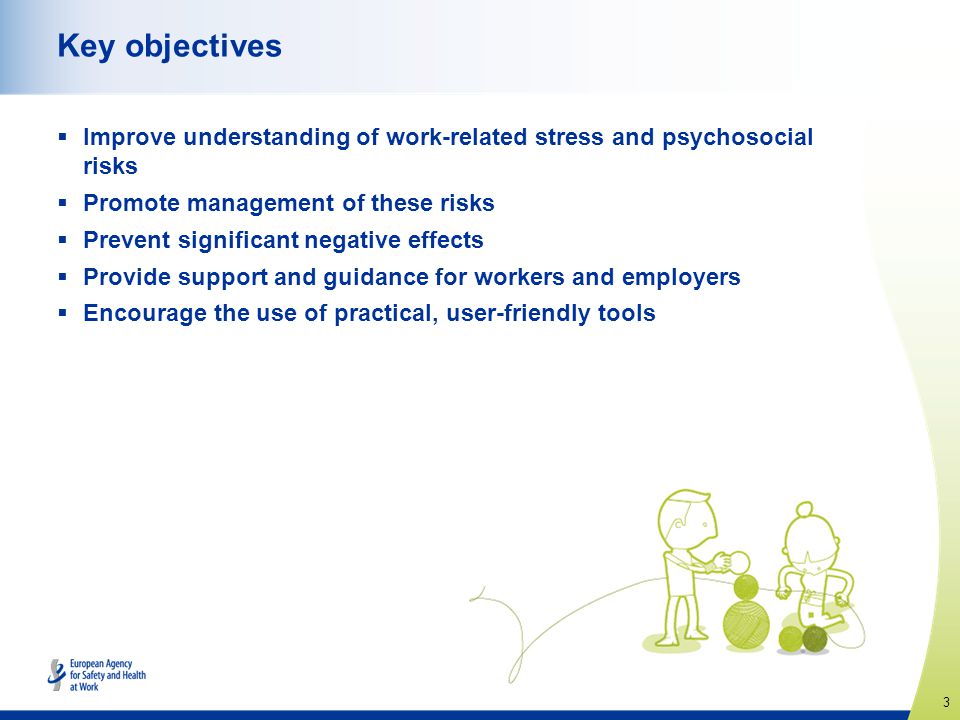 Key objectives Improve understanding of work-related stress and psychosocial risks. Promote management of these risks.