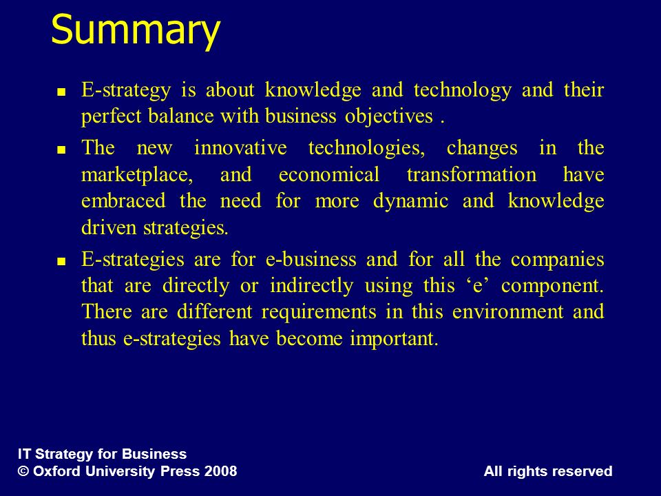 Summary E-strategy is about knowledge and technology and their perfect balance with business objectives .
