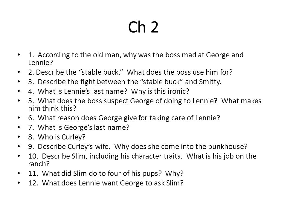 Ch 2 1. According to the old man, why was the boss mad at George and Lennie 2. Describe the stable buck. What does the boss use him for