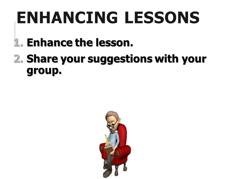 Enhancing Lessons Enhance the lesson.