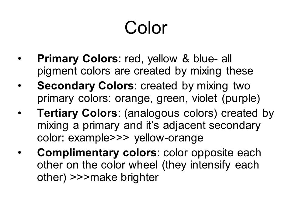Color Primary Colors: red, yellow & blue- all pigment colors are created by mixing these.