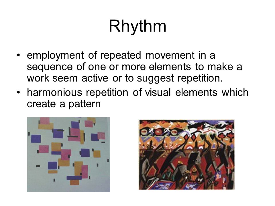 Rhythm employment of repeated movement in a sequence of one or more elements to make a work seem active or to suggest repetition.