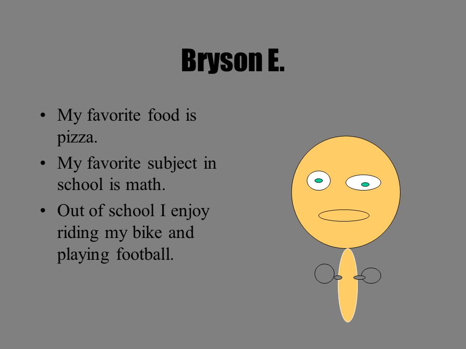 Bryson E. My favorite food is pizza.
