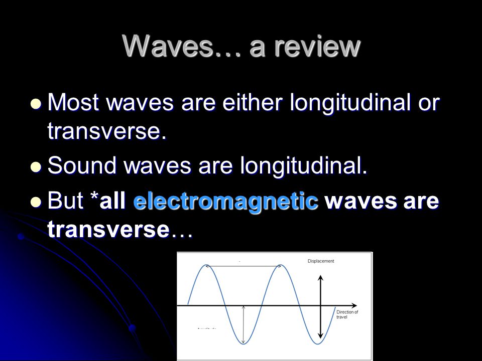 Waves… a review Most waves are either longitudinal or transverse.