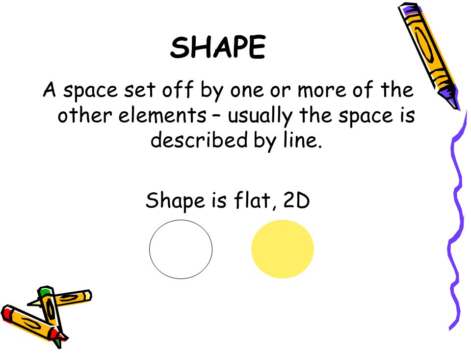 SHAPE A space set off by one or more of the other elements – usually the space is described by line.