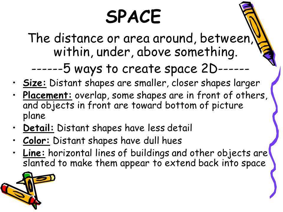 SPACE The distance or area around, between, within, under, above something ways to create space 2D