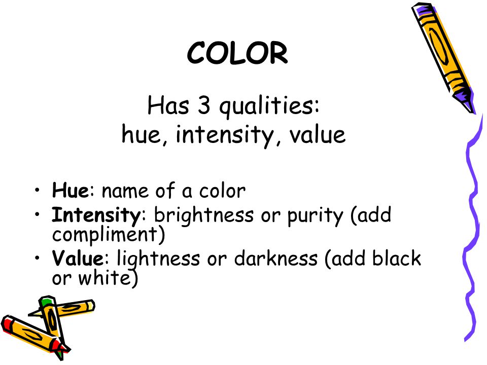 COLOR Has 3 qualities: hue, intensity, value Hue: name of a color