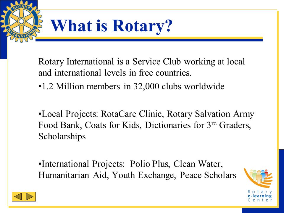 What is Rotary Rotary International is a Service Club working at local and international levels in free countries.