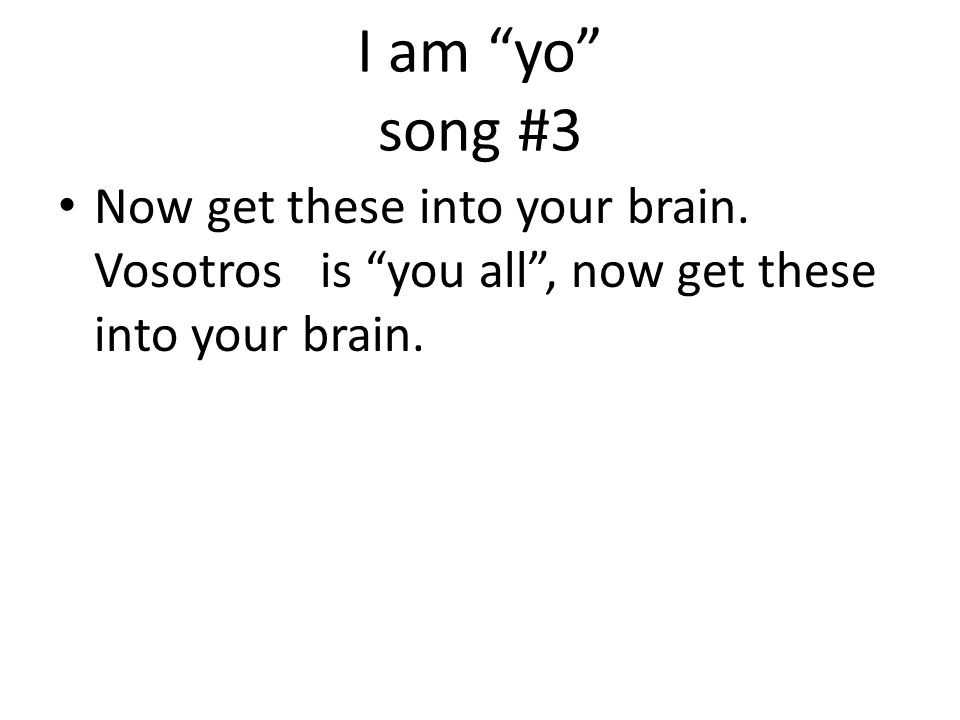 I am yo song #3 Now get these into your brain.