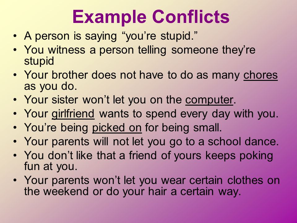 Example Conflicts A person is saying you’re stupid.