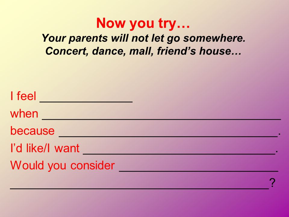 Now you try… Your parents will not let go somewhere