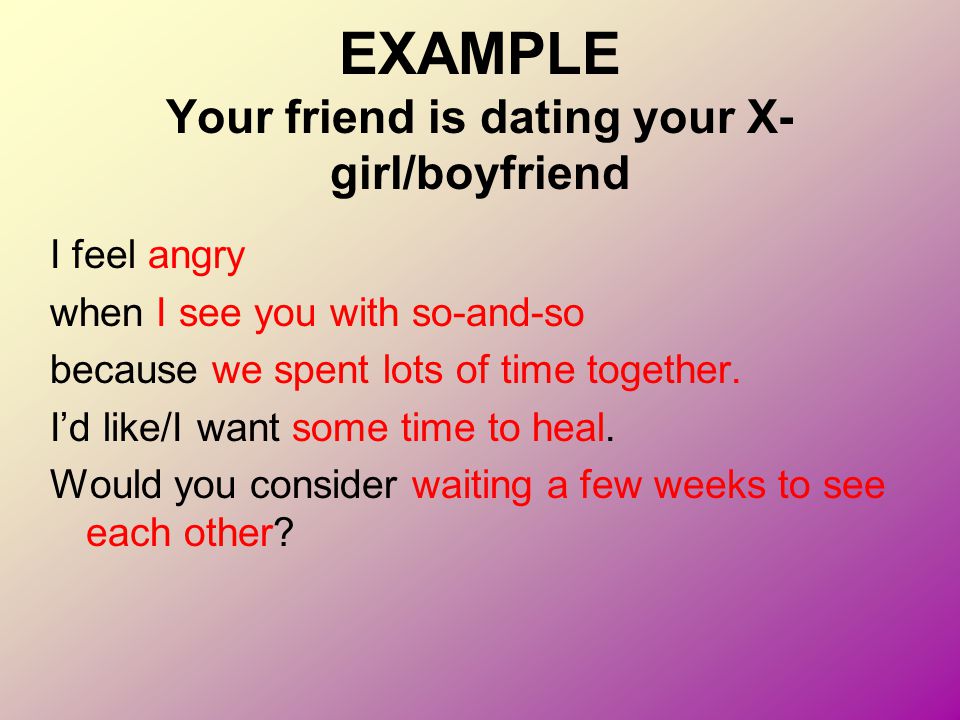 EXAMPLE Your friend is dating your X-girl/boyfriend