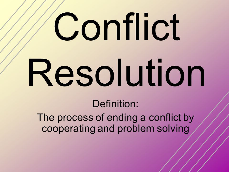 The process of ending a conflict by cooperating and problem solving