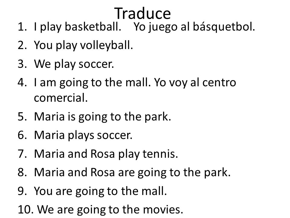 Traduce I play basketball. Yo juego al básquetbol.