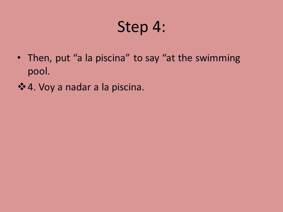 Step 4: Then, put a la piscina to say at the swimming pool.