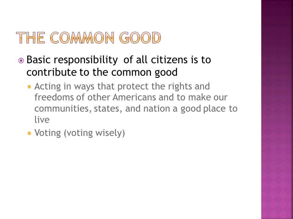 The Common Good Basic responsibility of all citizens is to contribute to the common good.