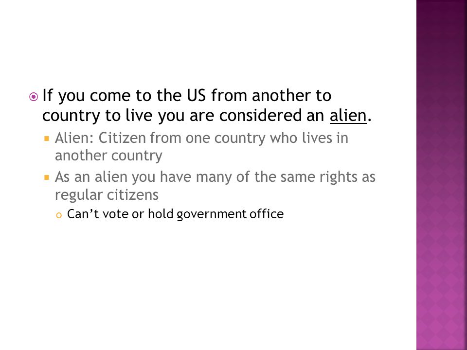 If you come to the US from another to country to live you are considered an alien.
