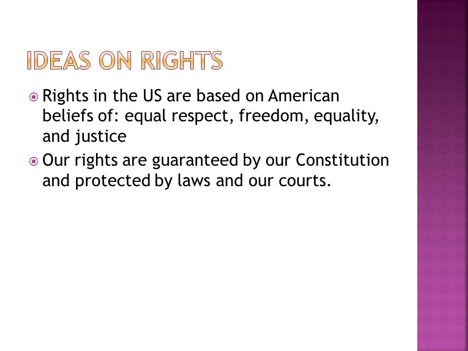 Ideas on Rights Rights in the US are based on American beliefs of: equal respect, freedom, equality, and justice.