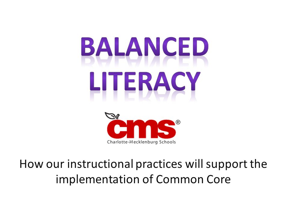 Balanced Literacy How our instructional practices will support the implementation of Common Core