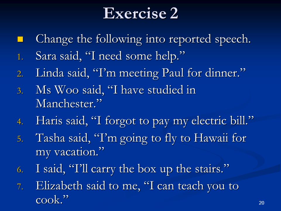Exercise 2 Change the following into reported speech.