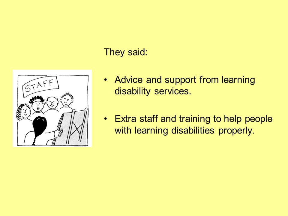 They said: Advice and support from learning disability services.