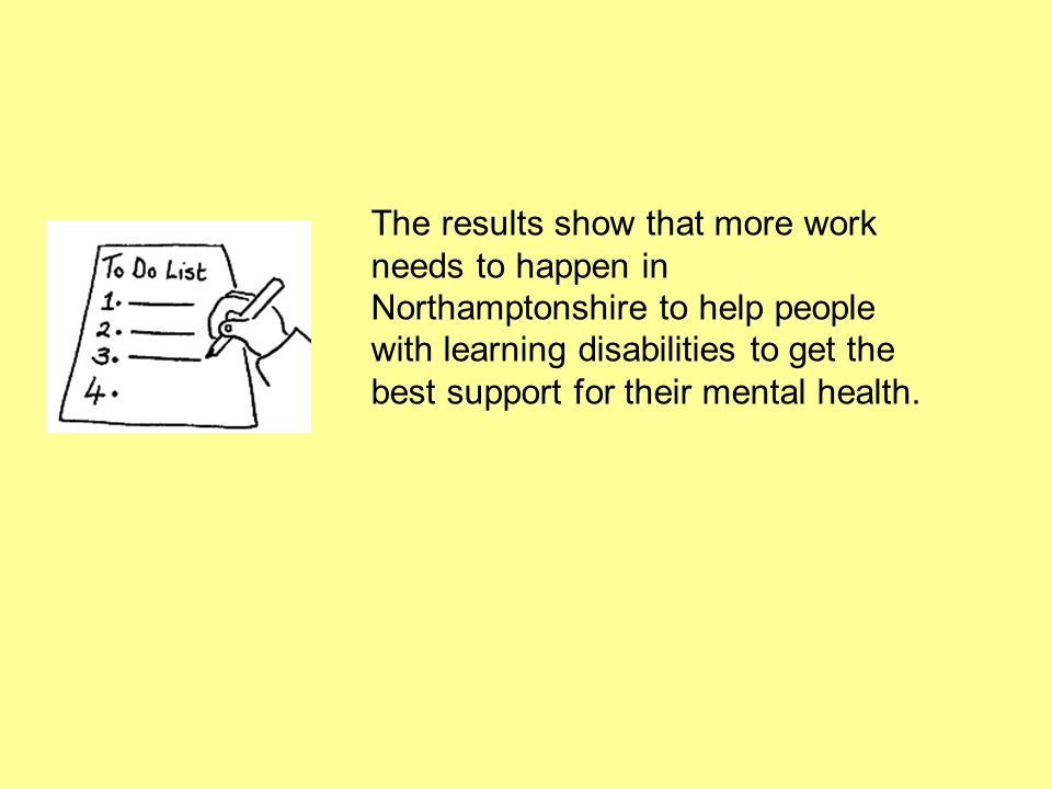 The results show that more work needs to happen in Northamptonshire to help people with learning disabilities to get the best support for their mental health.