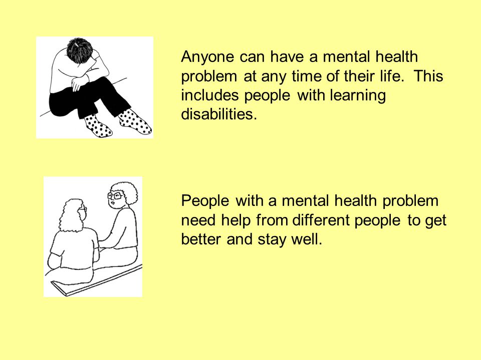 Anyone can have a mental health problem at any time of their life