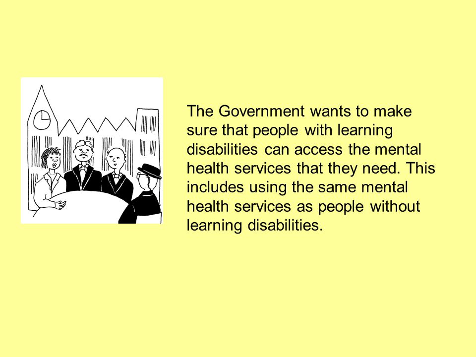 The Government wants to make sure that people with learning disabilities can access the mental health services that they need.