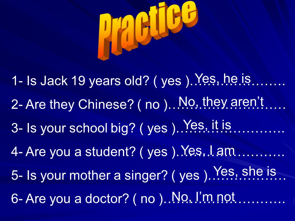 Practice Yes, he is 1- Is Jack 19 years old ( yes )………………….