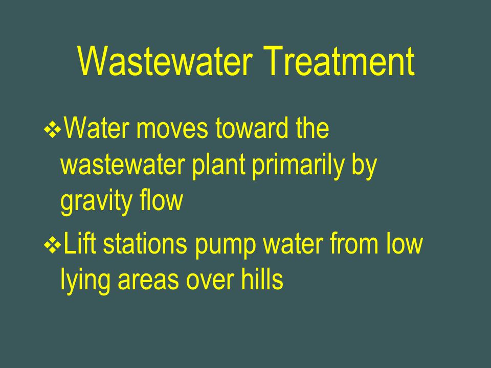 Wastewater Treatment Water moves toward the wastewater plant primarily by gravity flow.