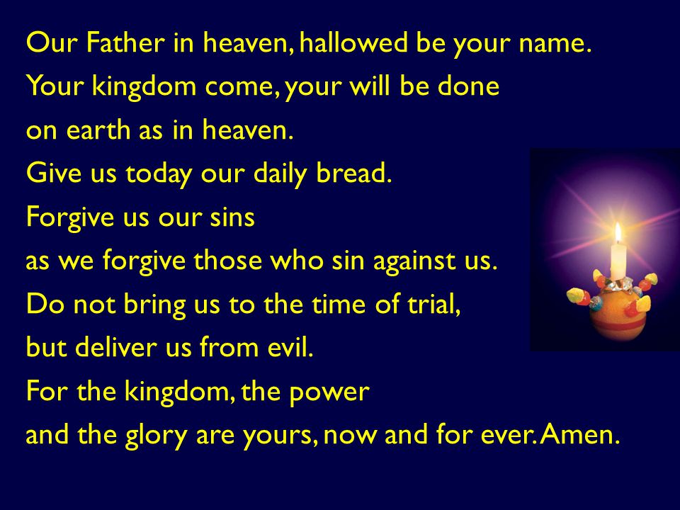 Our Father in heaven, hallowed be your name.
