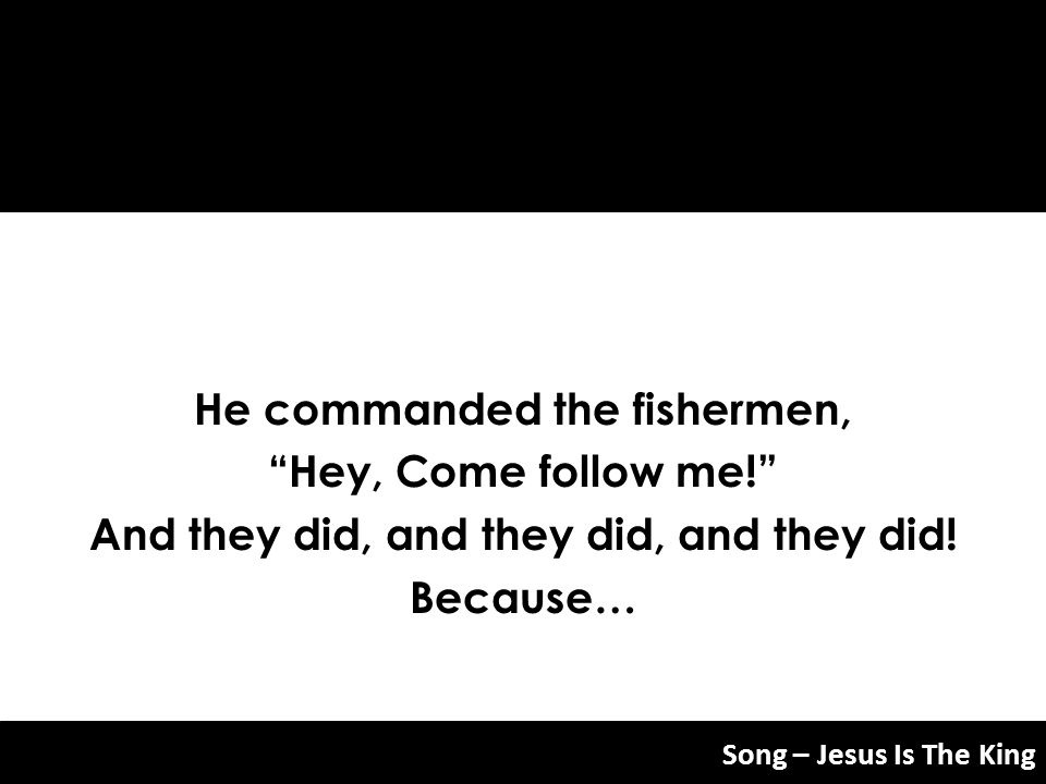 He commanded the fishermen, And they did, and they did, and they did!