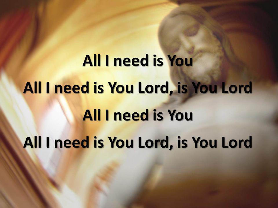 All I need is You Lord, is You Lord