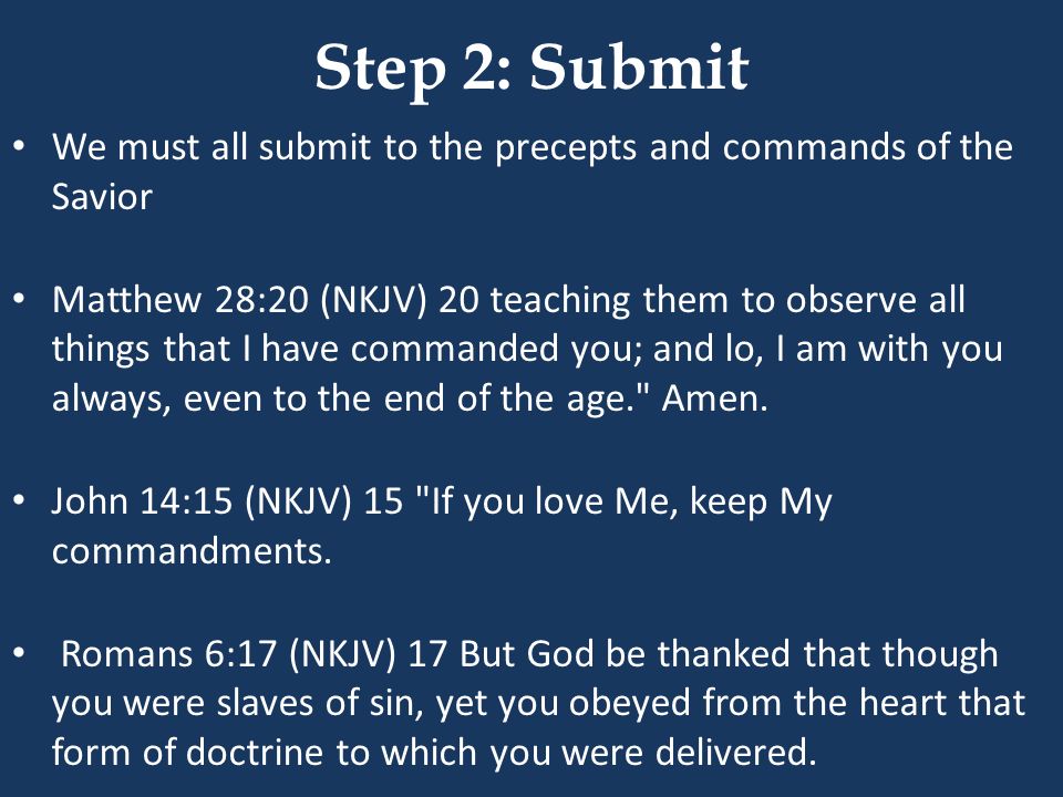 Step 2: Submit We must all submit to the precepts and commands of the Savior.
