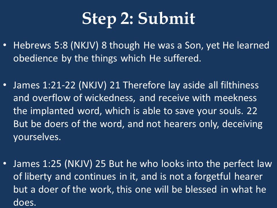Step 2: Submit Hebrews 5:8 (NKJV) 8 though He was a Son, yet He learned obedience by the things which He suffered.
