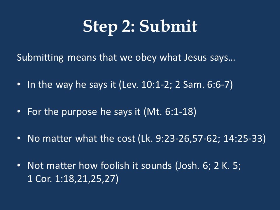 Step 2: Submit Submitting means that we obey what Jesus says…