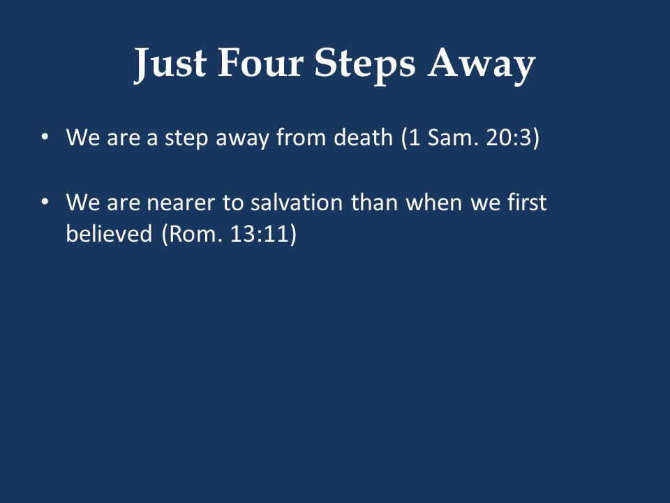 Just Four Steps Away We are a step away from death (1 Sam. 20:3)